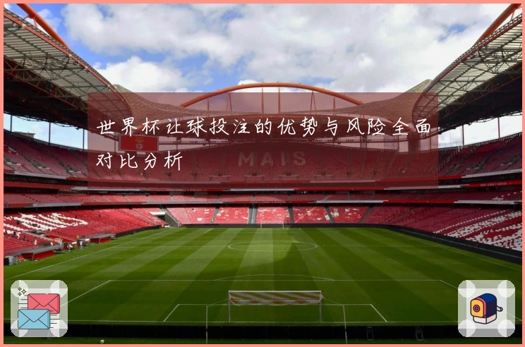 世界杯让球投注的优势与风险全面对比分析