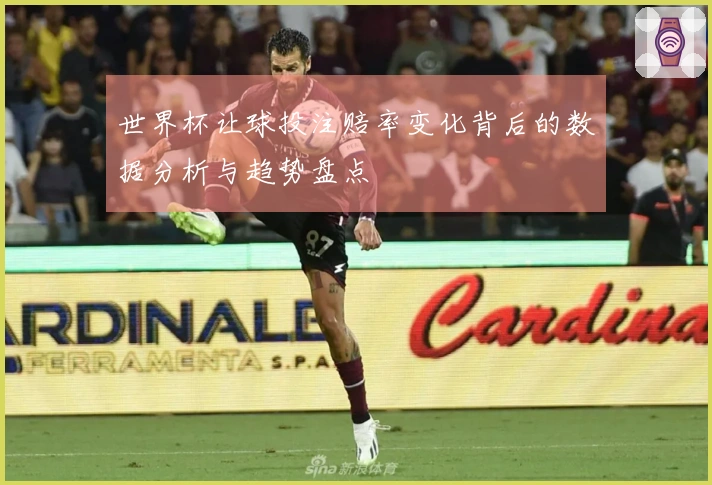 世界杯让球投注赔率变化背后的数据分析与趋势盘点