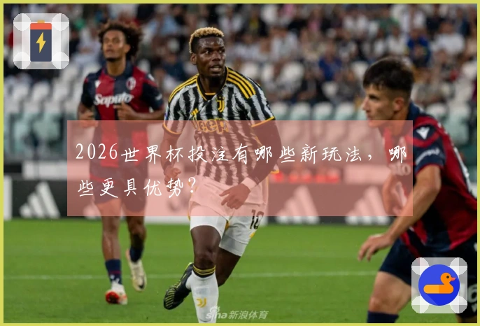 2026世界杯投注有哪些新玩法，哪些更具优势？