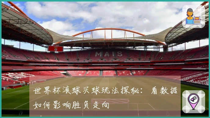 世界杯滚球买球玩法探秘：看数据如何影响胜负走向